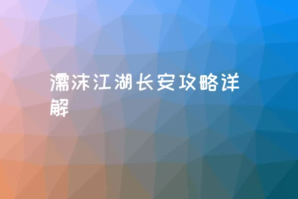 濡沫江湖长安攻略详解