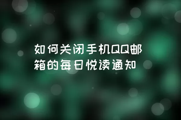 如何关闭手机QQ邮箱的每日悦读通知