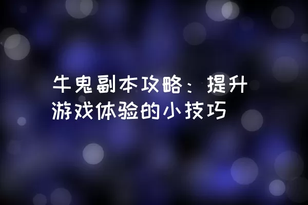 牛鬼副本攻略：提升游戏体验的小技巧