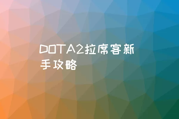 DOTA2拉席客新手攻略