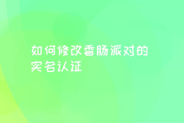 如何修改香肠派对的实名认证