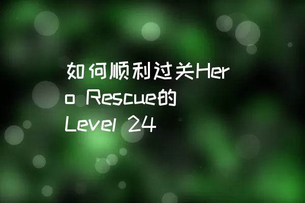 如何顺利过关Hero Rescue的Level 24