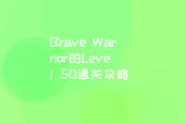 Brave Warrior的Level 50通关攻略