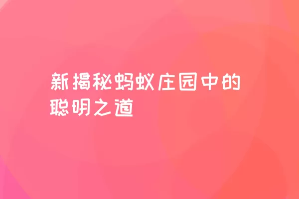 新揭秘蚂蚁庄园中的聪明之道