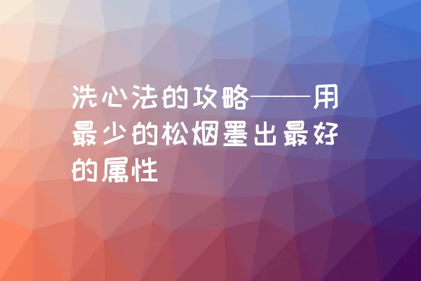 洗心法的攻略——用最少的松烟墨出最好的属性