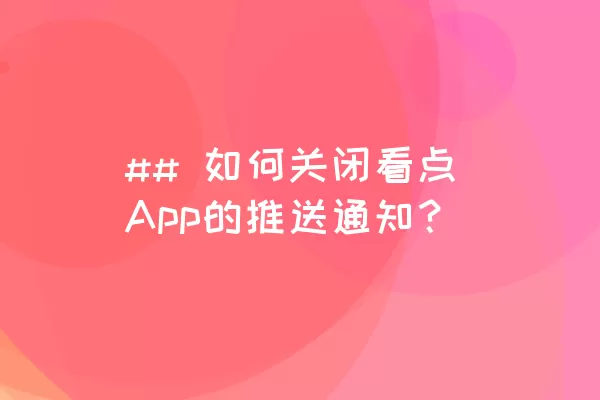 ## 如何关闭看点App的推送通知？