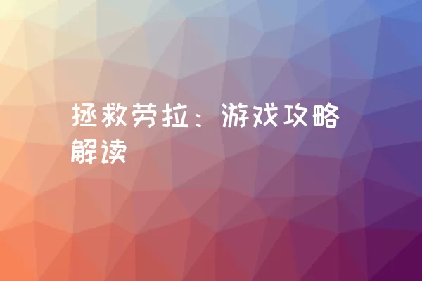 拯救劳拉：游戏攻略解读