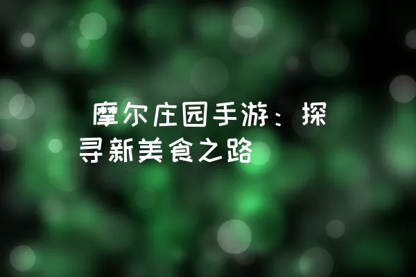  摩尔庄园手游：探寻新美食之路