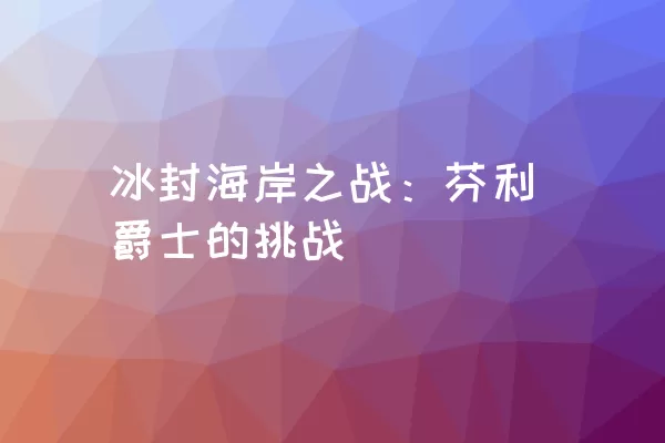 冰封海岸之战：芬利爵士的挑战