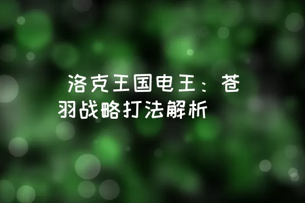  洛克王国电王：苍羽战略打法解析