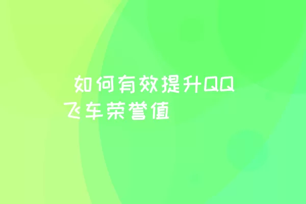  如何有效提升QQ飞车荣誉值